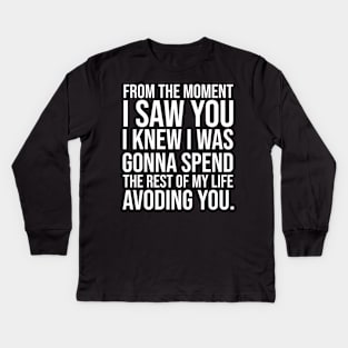 From the moment I saw you I knew I was going to spend the rest of my life avoiding you Saracsm Kids Long Sleeve T-Shirt